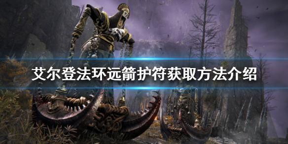 《艾尔登法环》远箭护符如何获得？远箭护符获取方法介绍