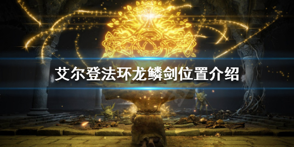 《艾尔登法环》龙鳞剑在哪？龙鳞剑位置介绍