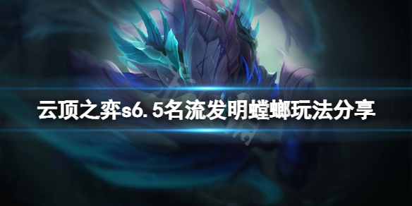 《云顶之弈》s6.5名流发明螳螂怎么玩？s6.5名流发明螳螂玩法分享