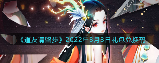 《道友请留步》2022年3月3日礼包兑换码