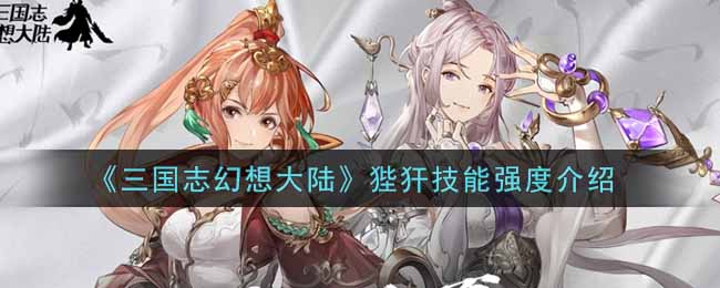 《三国志幻想大陆》狴犴技能强度介绍