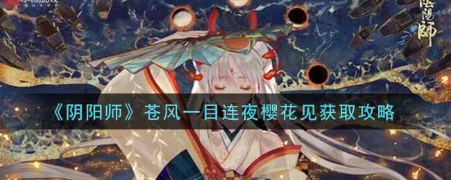 《阴阳师》苍风一目连夜樱花见获取攻略
