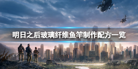 明日之后玻璃纤维鱼竿怎么做 明日之后玻璃纤维鱼竿制作配方一览