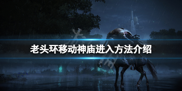 《艾尔登法环》移动城堡怎么进去？移动神庙进入方法介绍