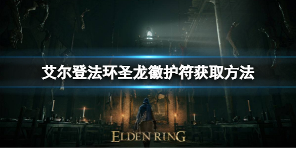 《艾尔登法环》圣龙徽护符如何获取？圣龙徽护符获取方法