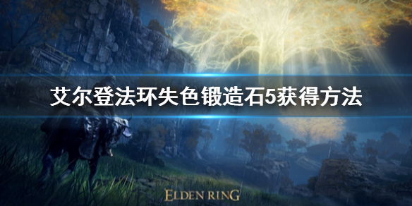 《艾尔登法环》失色锻造石5位置在哪 失色锻造石5获得方法