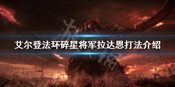 《艾尔登法环》碎星怎么打 碎星将军拉达恩打法介绍