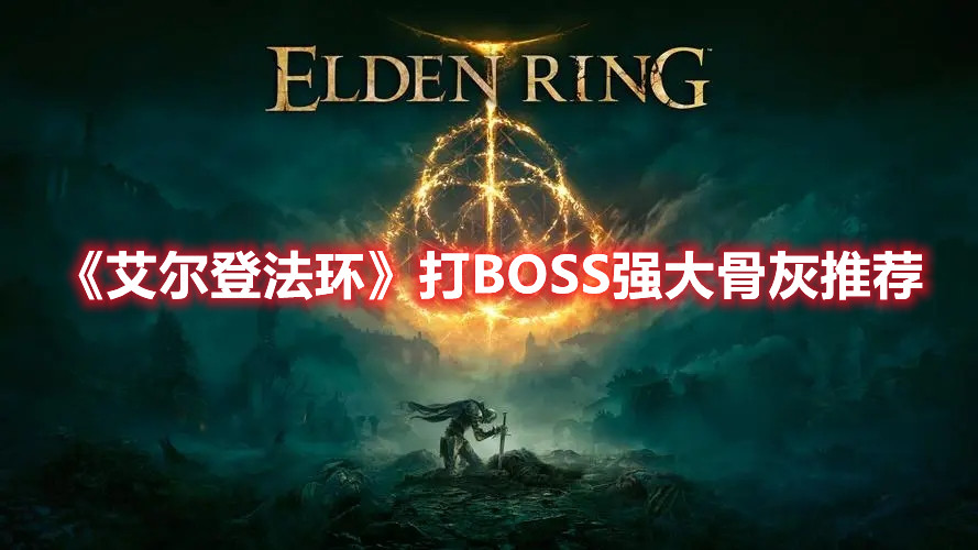《艾尔登法环》打BOSS强大骨灰推荐