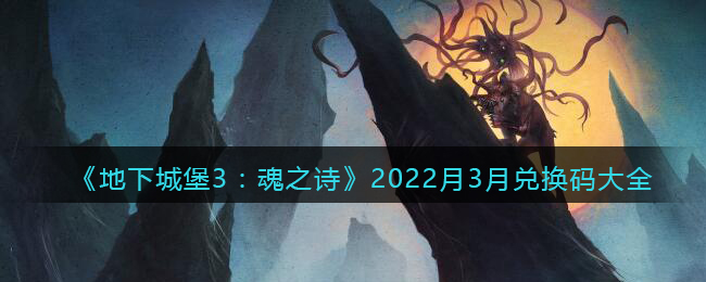 《地下城堡3：魂之诗》2022月3月兑换码大全