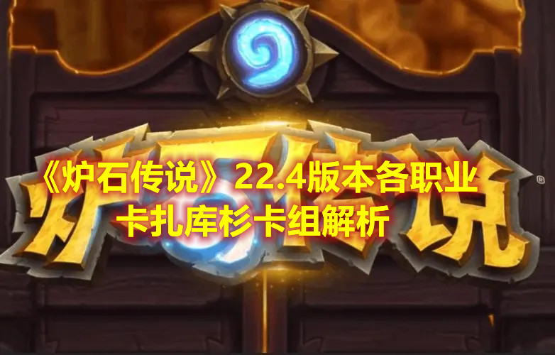 《炉石传说》22.4版本各职业卡扎库杉卡组解析