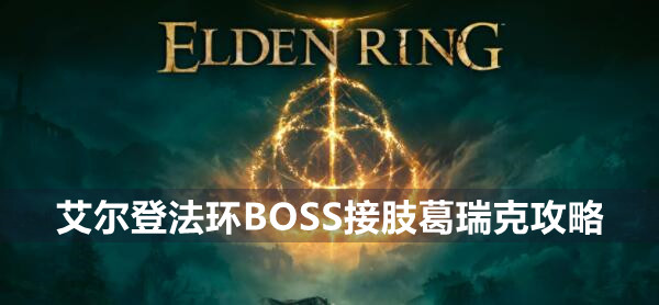 艾尔登法环BOSS接肢葛瑞克攻略