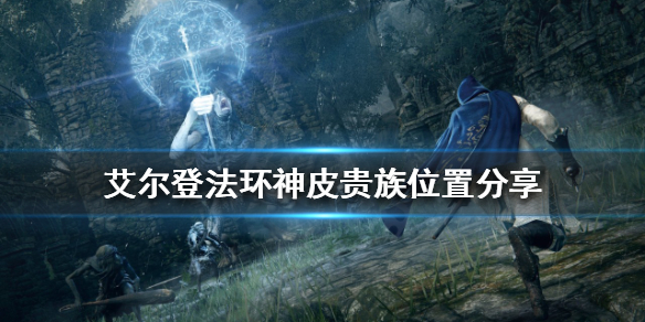 《艾尔登法环》神皮贵族在哪？神皮贵族位置分享