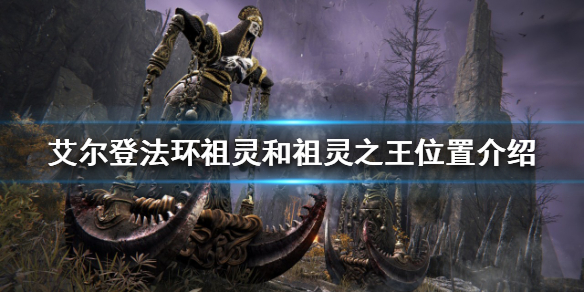 《艾尔登法环》祖灵和祖灵之王在哪？祖灵和祖灵之王位置介绍