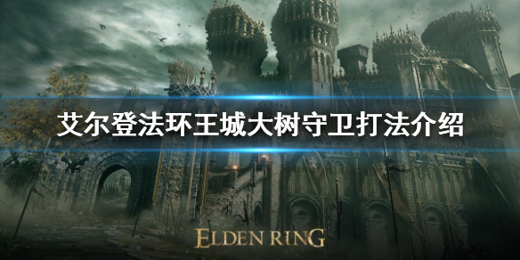 《艾尔登法环》王城大树守卫怎么打？王城大树守卫打法介绍