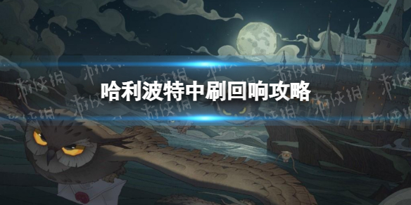哈利波特如何刷回响 哈利波特整理回响攻略方法