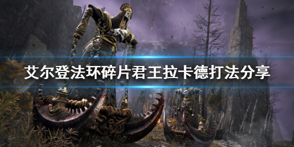 《艾尔登法环》拉卡德怎么打？碎片君王拉卡德打法分享