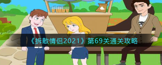 《拆散情侣2021》第69关通关攻略