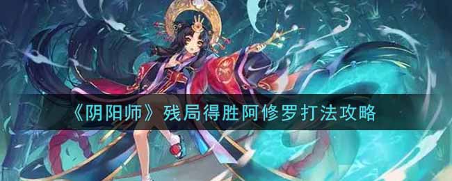 《阴阳师》残局得胜阿修罗打法攻略