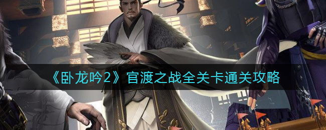 《卧龙吟2》官渡之战全关卡通关攻略