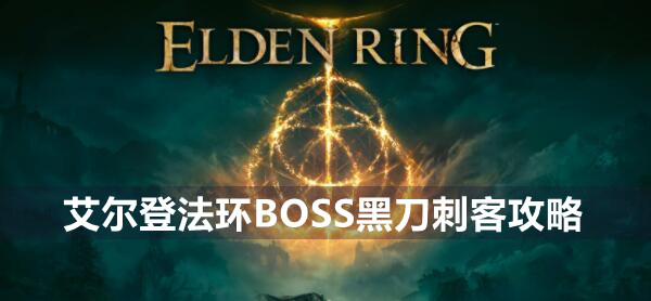 艾尔登法环BOSS黑刀刺客攻略