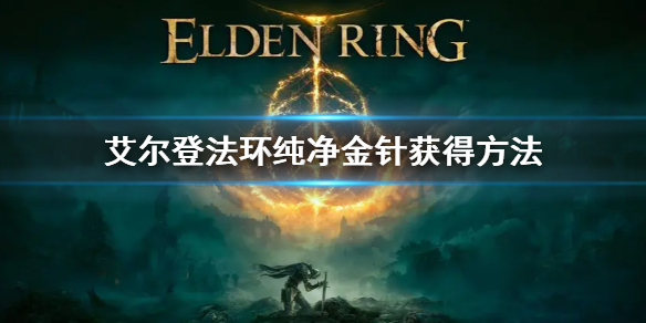 《艾尔登法环》纯净金针怎么获得 纯净金针获得方法