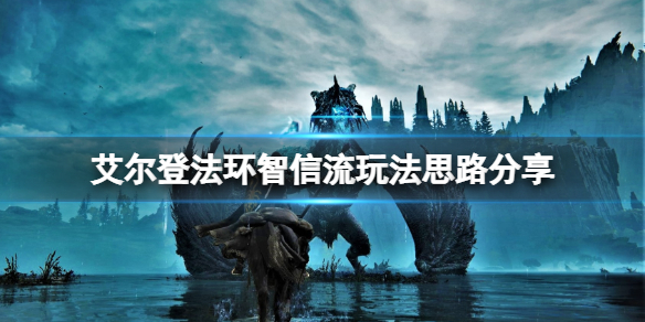 《艾尔登法环》智信流怎么玩？智信流玩法思路分享