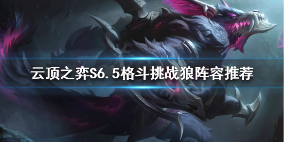 《云顶之弈》新版本狼人怎么玩？S6.5格斗挑战狼阵容推荐