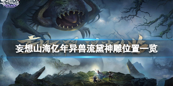 妄想山海亿年异兽流黛神雕在哪 妄想山海亿年异兽流黛神雕位置一览