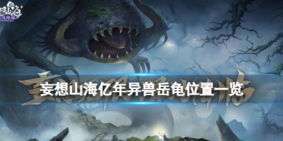 妄想山海亿年异兽岳龟在哪 妄想山海亿年异兽岳龟位置一览