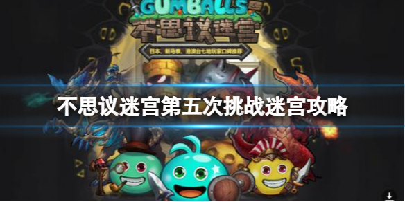 不思议迷宫第五次挑战迷宫攻略 不思议迷宫挑战迷宫第五次攻略