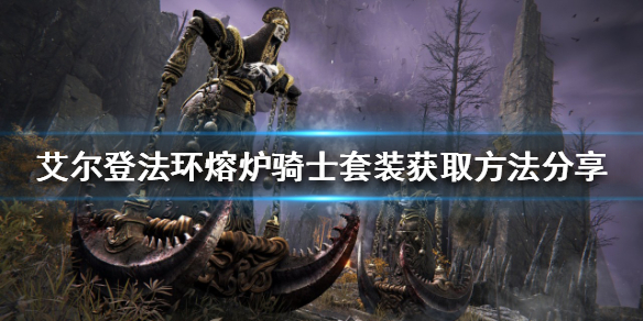 《艾尔登法环》熔炉骑士套装如何获得？熔炉骑士套装获取方法分享