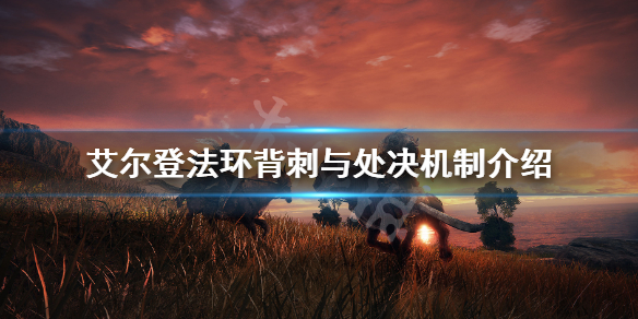 《艾尔登法环》怎么背刺 背刺与处决机制介绍