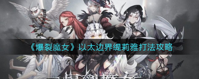 《爆裂魔女》以太边界缇莉雅打法攻略