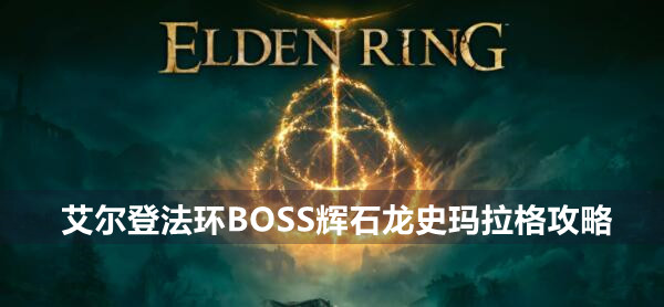 艾尔登法环BOSS辉石龙史玛拉格攻略