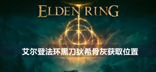 艾尔登法环黑刀狄希骨灰获取位置