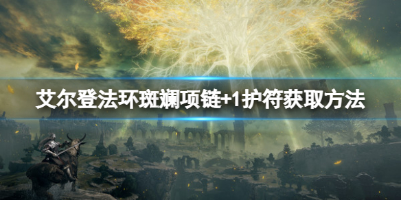 《艾尔登法环》斑斓项链+1护符如何获取？斑斓项链+1护符获取方法