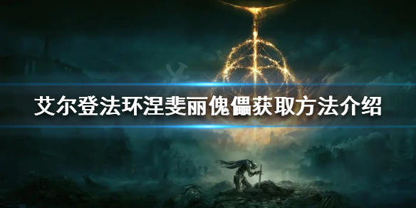 《艾尔登法环》涅斐丽傀儡如何获得？涅斐丽傀儡获取方法介绍