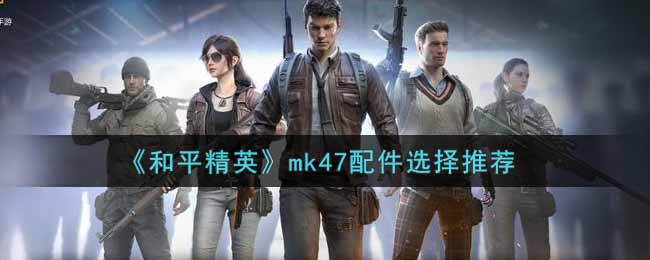 《和平精英》mk47配件选择推荐