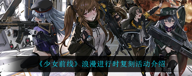《少女前线》浪漫进行时复刻活动介绍