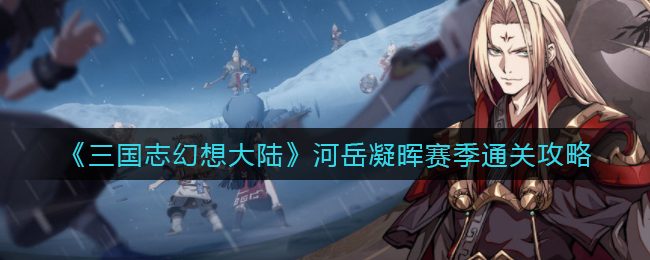 《三国志幻想大陆》河岳凝晖赛季通关攻略