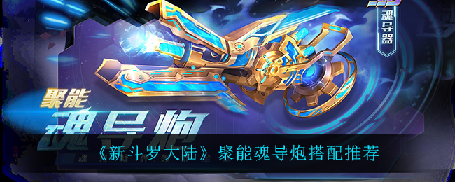《新斗罗大陆》聚能魂导炮搭配推荐