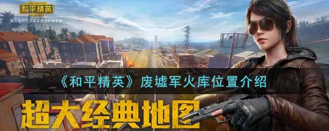 《和平精英》废墟军火库位置介绍
