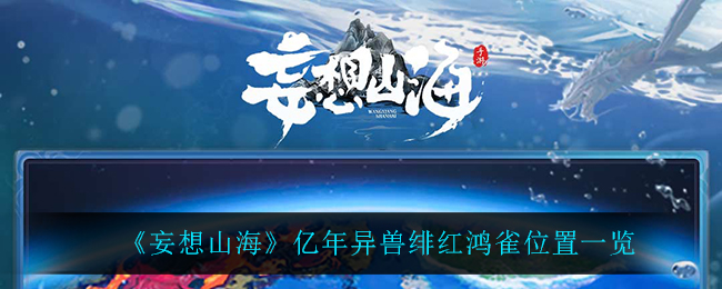 《妄想山海》亿年异兽绯红鸿雀位置一览