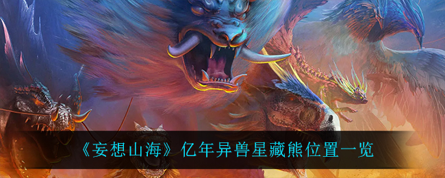 《妄想山海》亿年异兽星藏熊位置一览