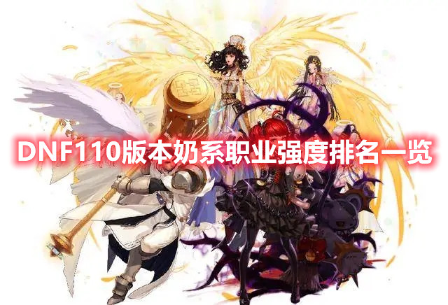 《DNF》110版本奶系职业强度排名一览