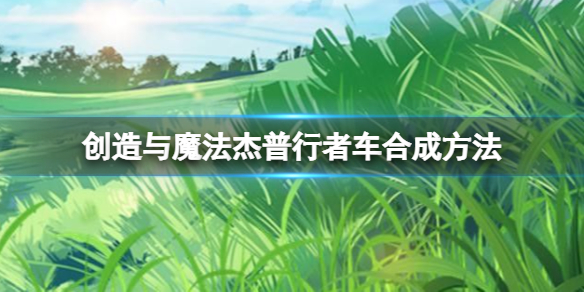 创造与魔法杰普行者怎么做 创造与魔法杰普行者车合成方法