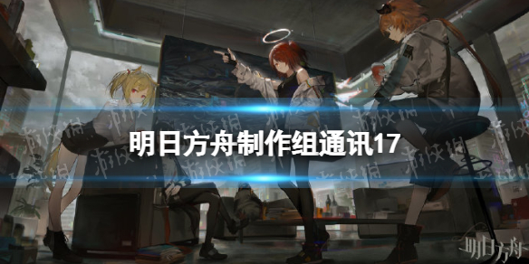 明日方舟制作组通讯17 拉特兰活动吾导先路3月中旬上线