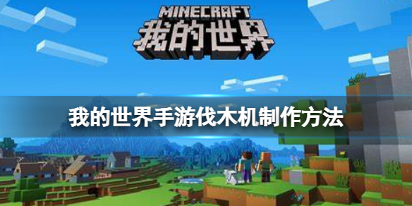 我的世界手游伐木机如何制作 我的世界手游伐木机制作方法