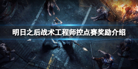 明日之后战术工程师控点赛奖励怎么样 明日之后战术工程师控点赛奖励介绍