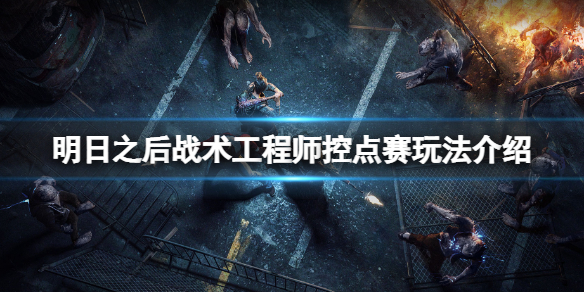明日之后战术工程师控点赛怎么参加 明日之后战术工程师控点赛玩法介绍